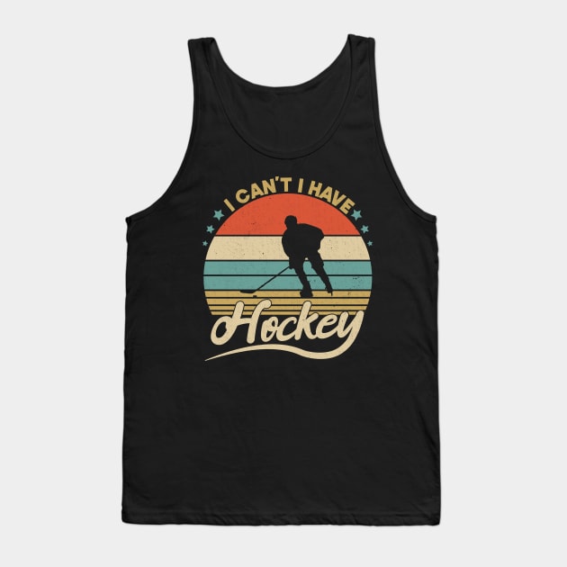 I Cant I Have Hockey Funny Gift For Hockey Lovers Tank Top by SbeenShirts